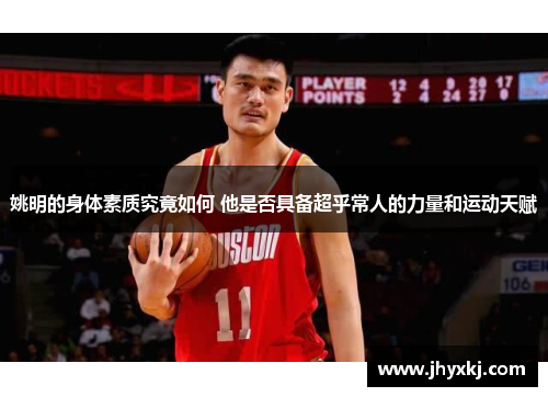 姚明的身体素质究竟如何 他是否具备超乎常人的力量和运动天赋