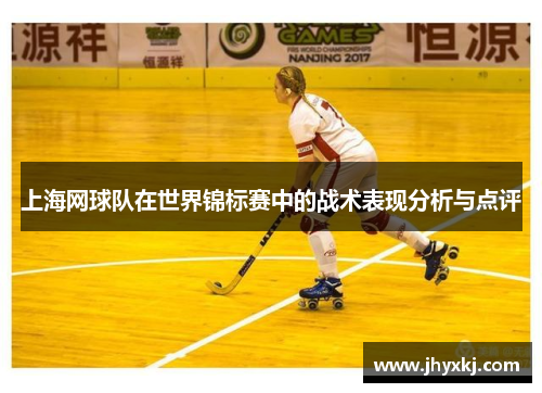 上海网球队在世界锦标赛中的战术表现分析与点评