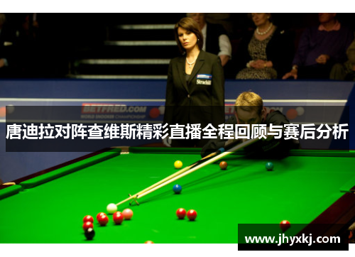 唐迪拉对阵查维斯精彩直播全程回顾与赛后分析