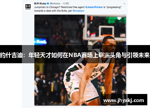 约什吉迪：年轻天才如何在NBA赛场上崭露头角与引领未来